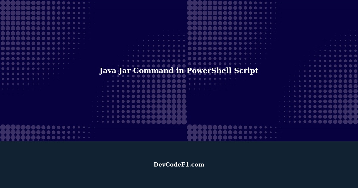 Java Jar Command in PowerShell Script How to Execute Java JAR files