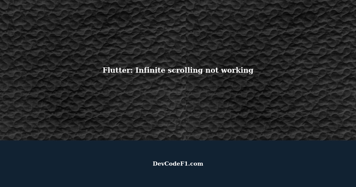 Flutter Infinite scrolling is not working