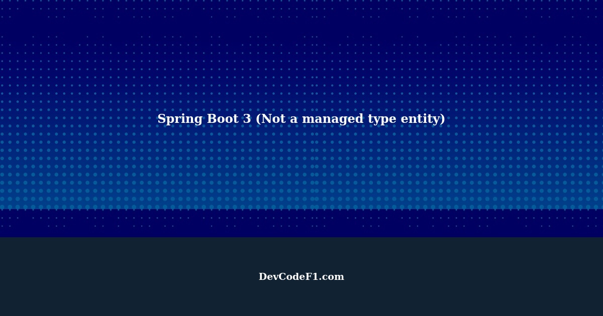 Spring Boot 3 (Not a managed type entity)