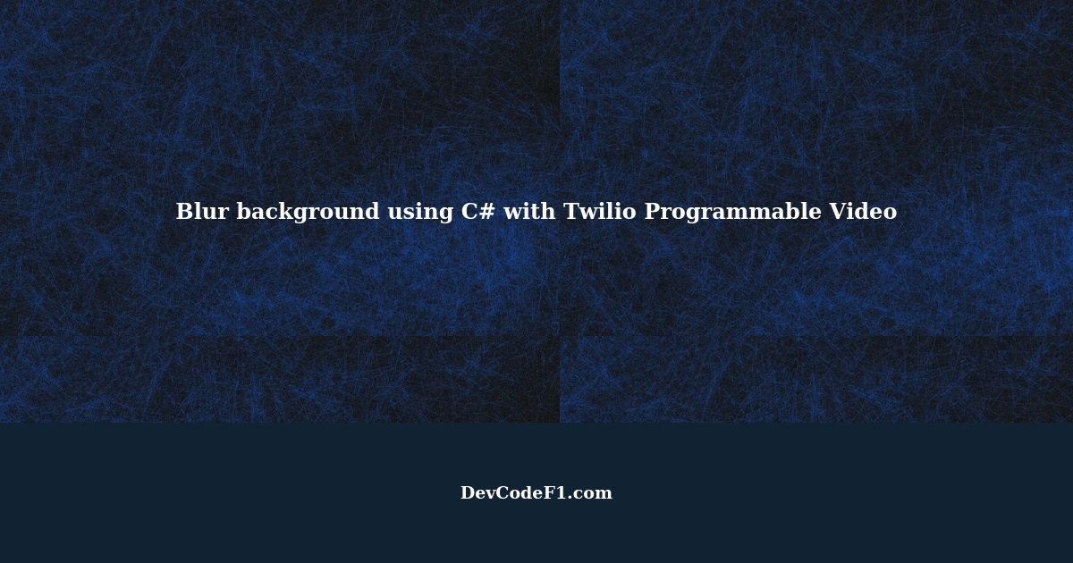 Twilio Programmable Video Blur background using C