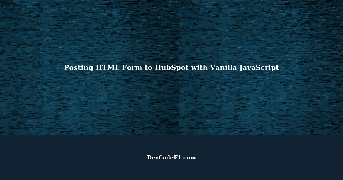 How to Post an HTML Form to HubSpot with Vanilla JavaScript