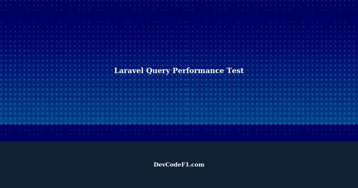 Laravel Query Performance Test Optimizing PHP and MySQL Performance