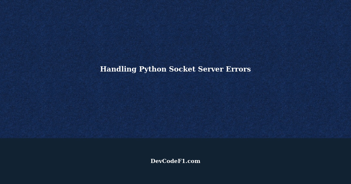 Python Socket Server Error How to Handle Errors in Python Socket Server