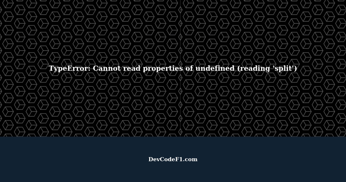 TypeError Cannot read properties of undefined (reading 'split') when