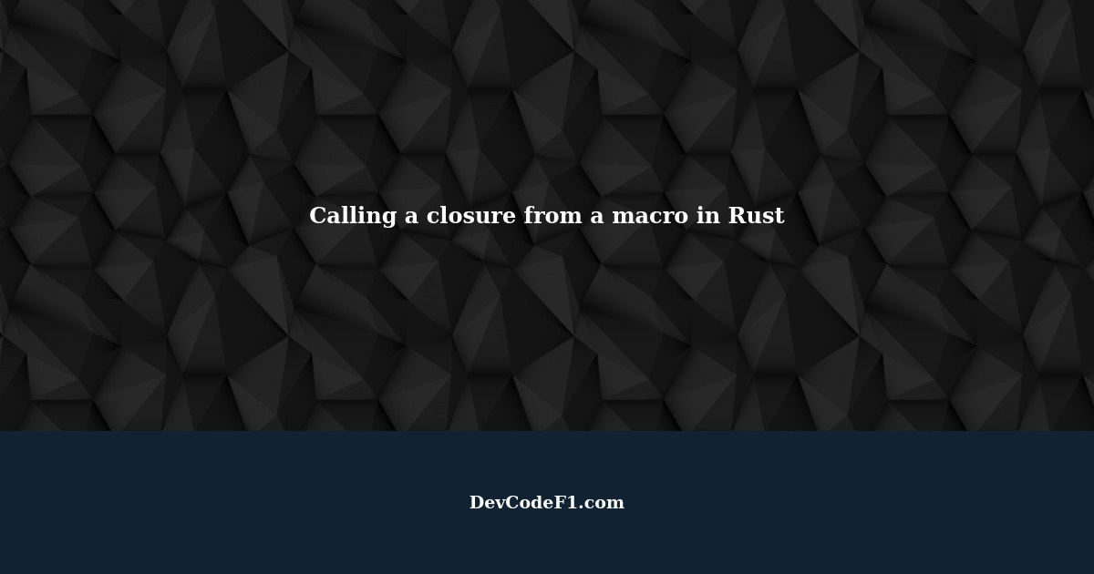 How to call a closure from a macro in rust?
