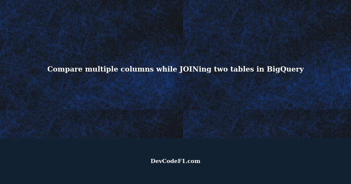 Compare multiple columns while JOINing two tables in BigQuery