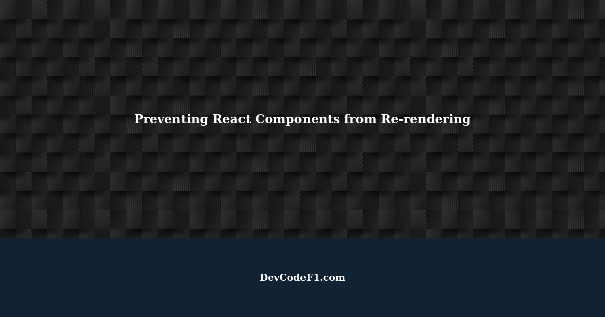 Preventing React Components from Rerendering Tips and Tricks