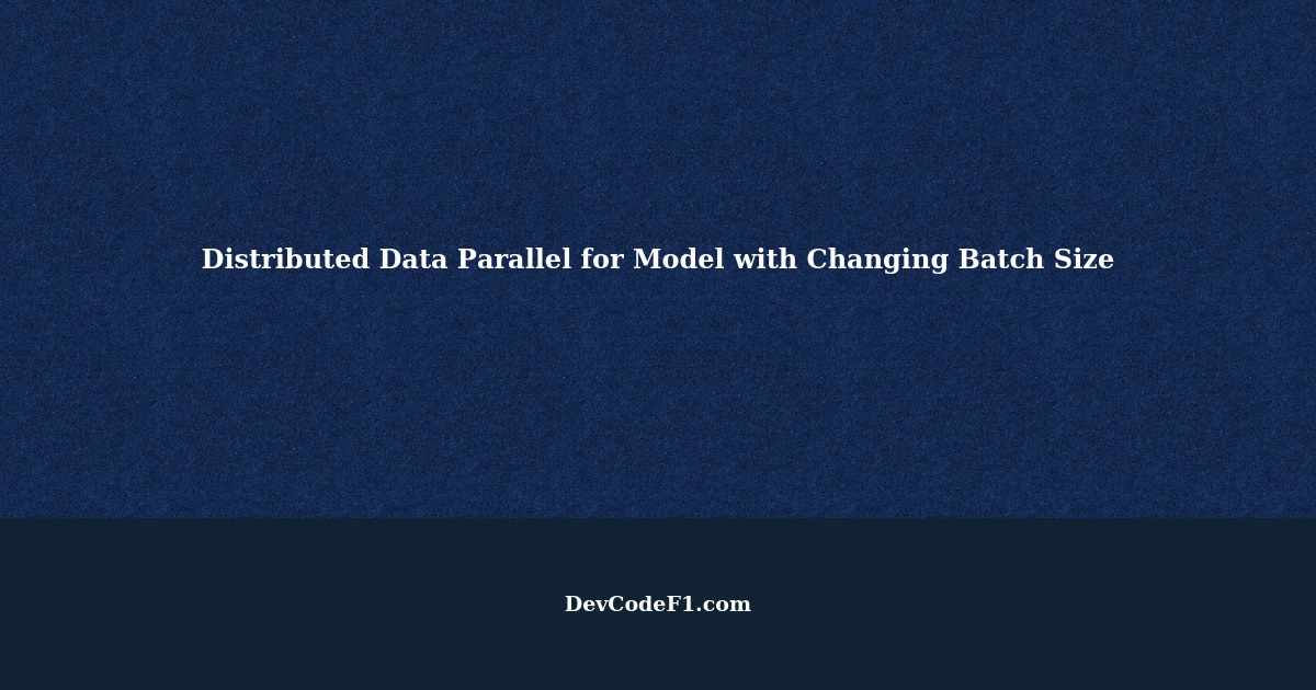 Distributed Data Parallel for Model with Changing Batch Size