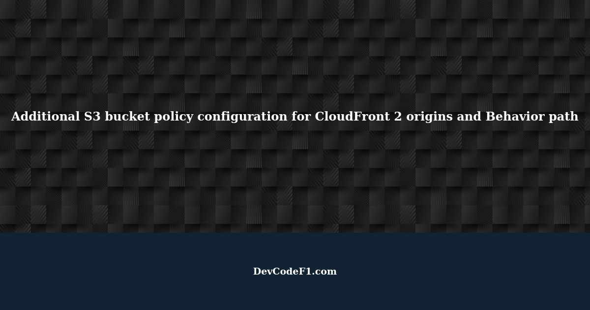Additional S3 bucket policy configuration required for CloudFront 2