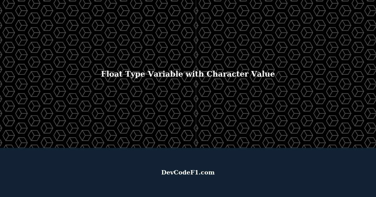 How a Float Type Variable Accepts Character Value and Gives an Output