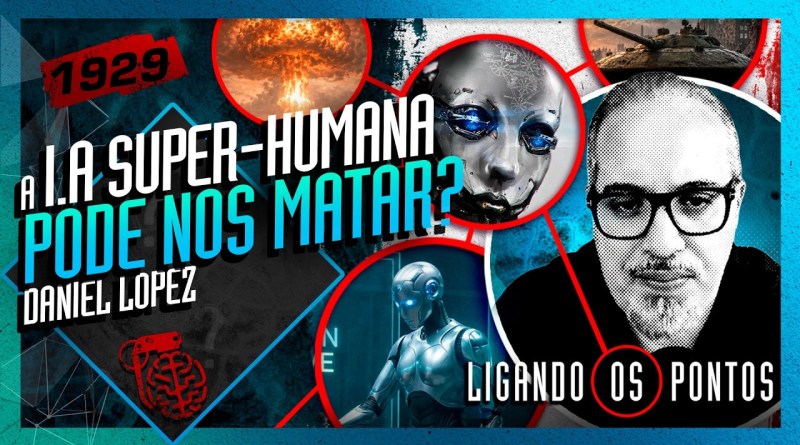 POR QUE A IA SUPER-HUMANA PODE NOS MATAR? DANIEL LOPEZ – Inteligência Ltda. Podcast #1929