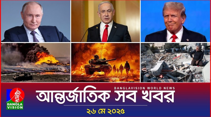 আন্তর্জাতিক সব খবর | Banglavision World News | 26 May 2025 | International News Bulletin