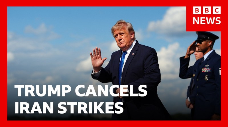 Trump cancels Iran strikes subject to deal being made 'rapidly' | BBC News