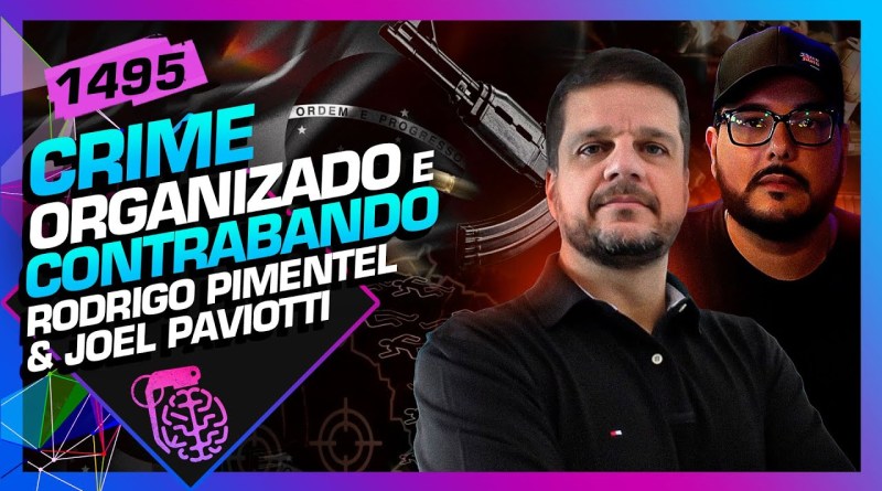 CRIME ORGANIZADO E CONTRABANDO: RODRIGO PIMENTEL E JOEL PAVIOTTI – Inteligência Ltda. Podcast #1495