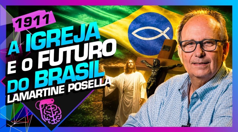 A IGREJA E O FUTURO DO BRASIL: LAMARTINE POSELLA – Inteligência Ltda. Podcast #1911