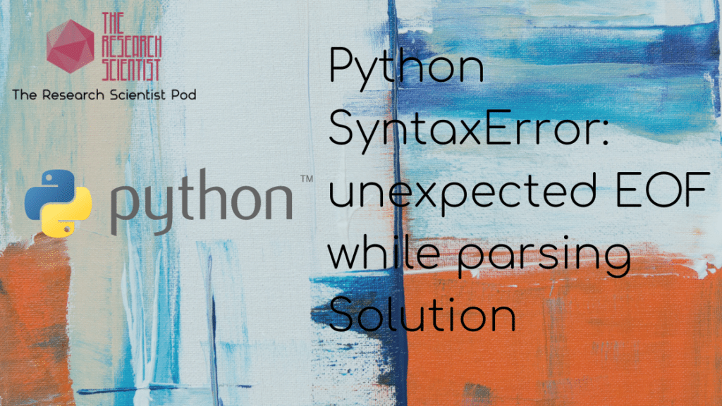Python SyntaxError unexpected EOF while parsing Solution The