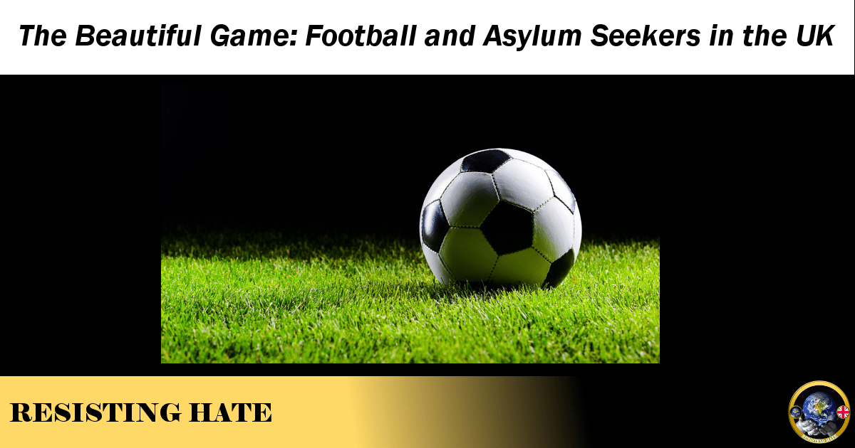 The Beautiful Game Football and Asylum Seekers in the UK Resisting Hate