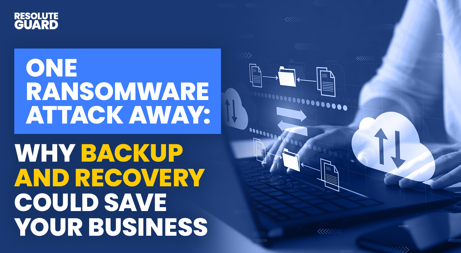 One Ransomware Attack Away Why Backup and Recovery Could Save Your