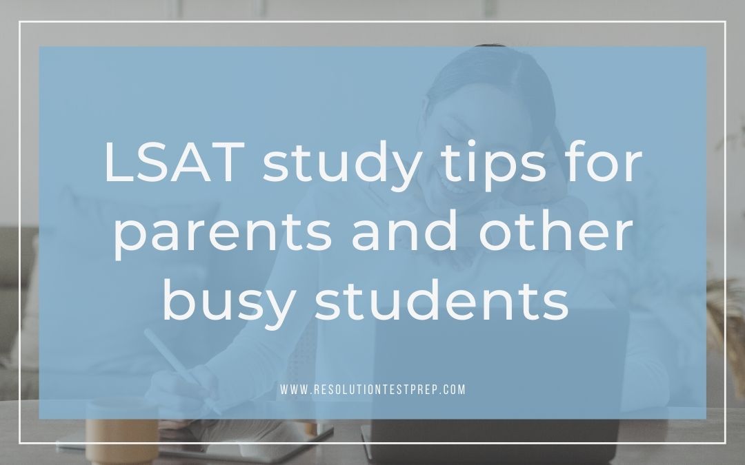 LSAT study tips for parents and other busy students Resolution Test Prep