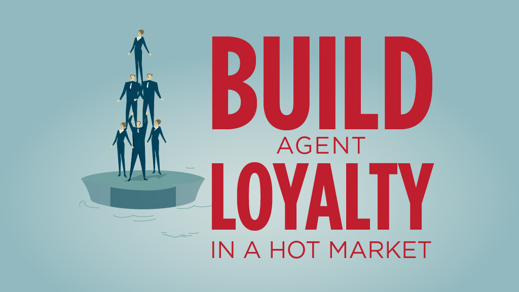 Build Agent Loyalty in a Hot Market