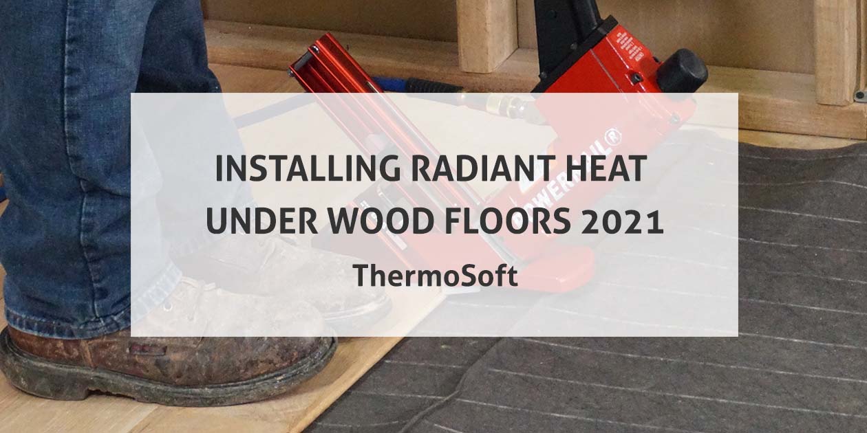 Installing Radiant Heat Under Wood 2021 ThermoSoft