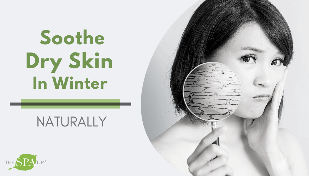 Soothe Dry Skin In Winter Naturally The Spa Dr.®