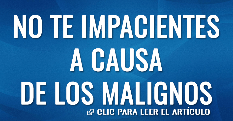 No te impacientes a causa de los malignos Restablecidos