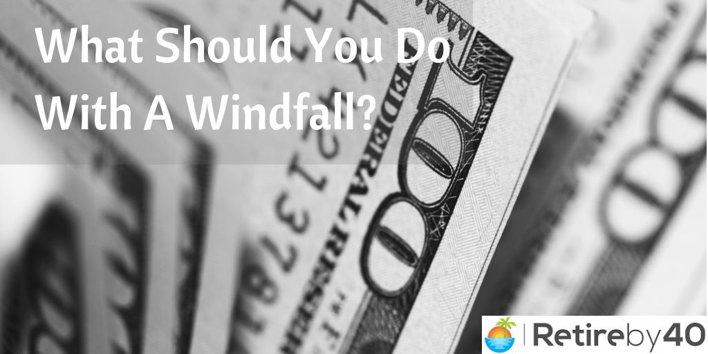 What Should You Do With A Windfall? Retire by 40