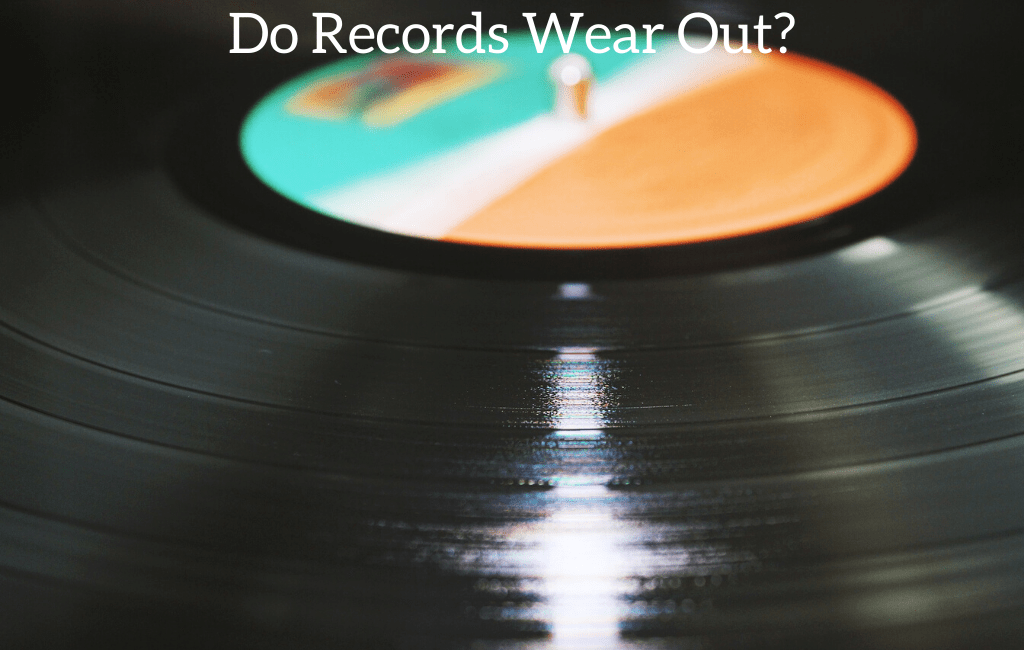 Do Records Wear Out? Do They Last Forever? September 2024