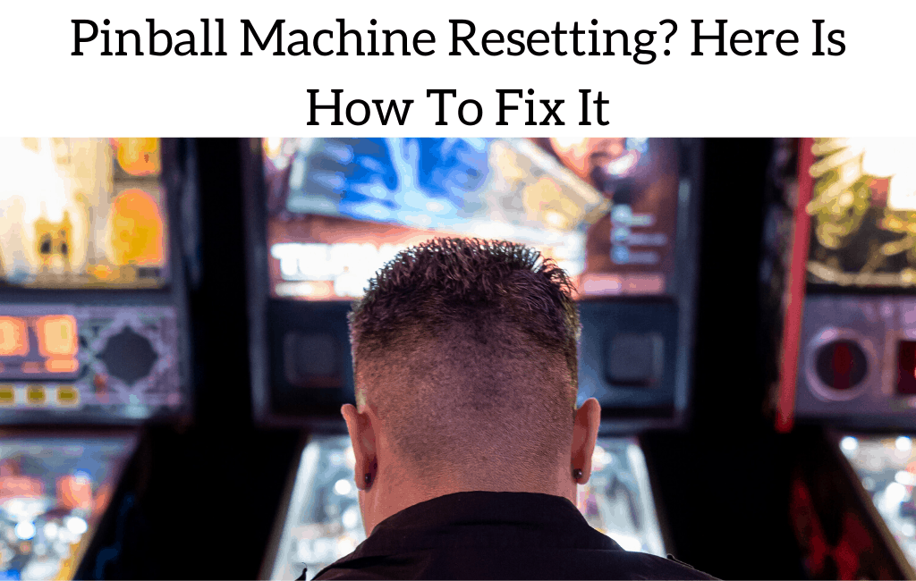 Pinball Machine Resetting? Here Is How To Fix It August 2024