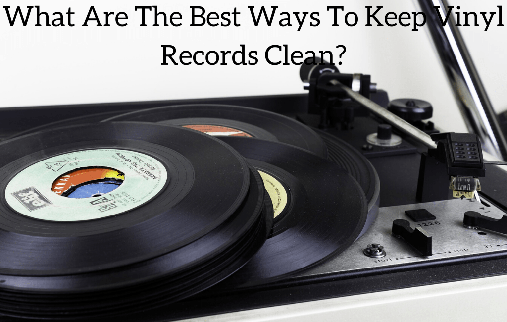 What Are The Best Ways To Keep Vinyl Records Clean? September 2024