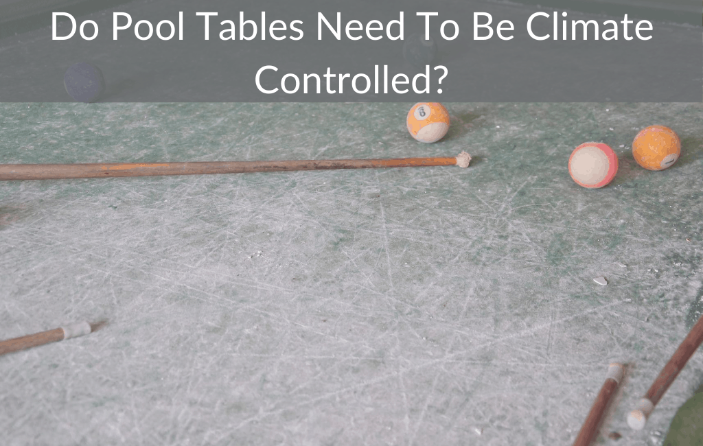 Do Pool Tables Need To Be Climate Controlled? September 2024