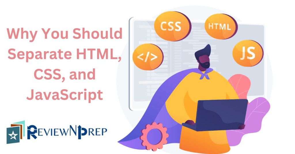 The Benefits of Separating HTML, CSS, and JavaScript Unleashing the