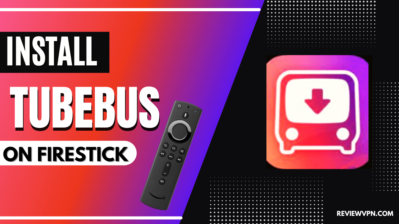 Tubebus Review and Installation Guide for Firestick Device