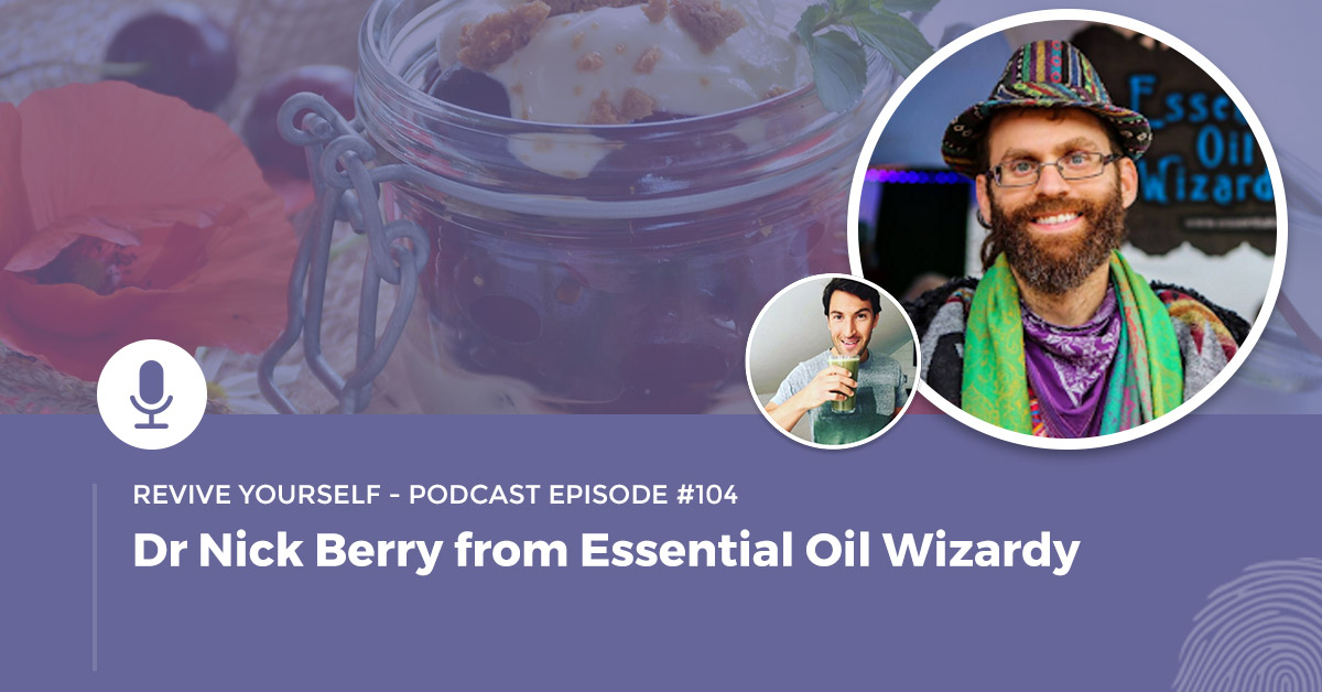 104 Revive Yourself Dr Nick Berry from Essential Oil Wizardry