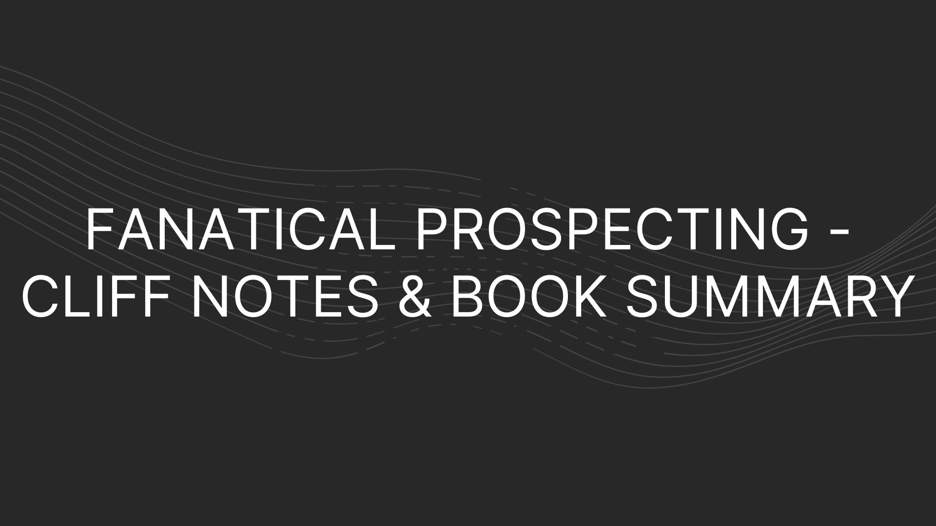 Fanatical Prospecting Cliff Notes & Book Summary RevPilots