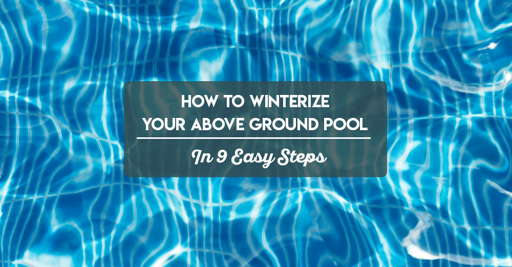 How To Winterize Your Above Ground Pool In 9 Easy Steps