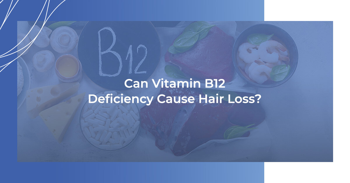Can Vitamin B12 Deficiency Cause Hair Loss? RHRLI