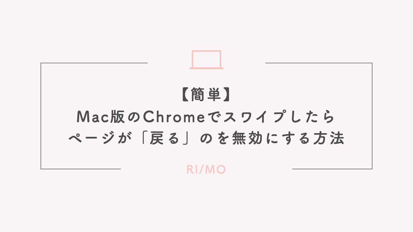 簡単 Mac版のchromeでスワイプしたらページが 戻る のを無効にする方法 Ri Mo