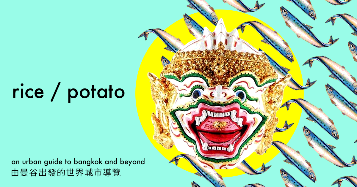 RICE / POTATO An Urban Travel Guide to Bangkok and Beyond