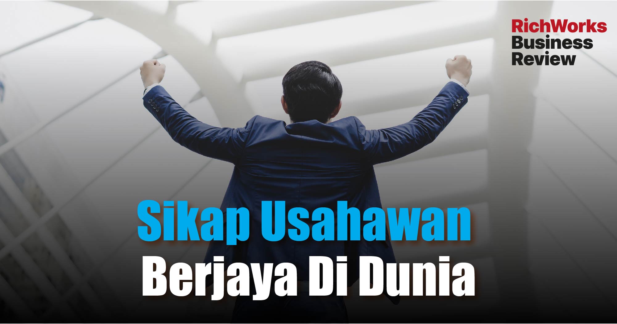 7 Sikap Usahawan Berjaya Di Dunia Yang Boleh Anda Contohi RichWorks