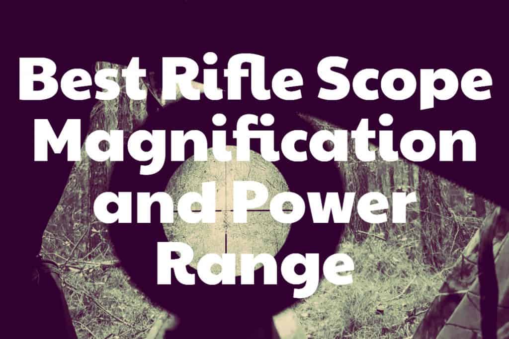 Best Rifle Scope Magnification and Power Range
