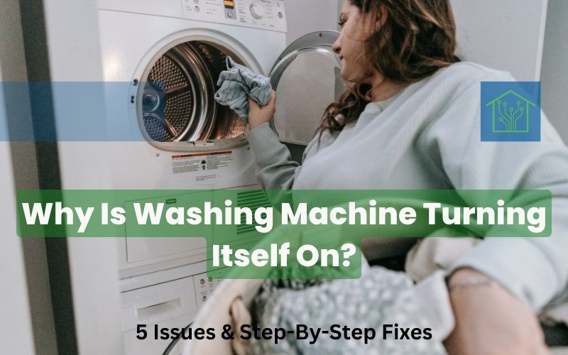 Why Is Washing Machine Turning Itself On? (5 Issues & StepByStep Fixes)
