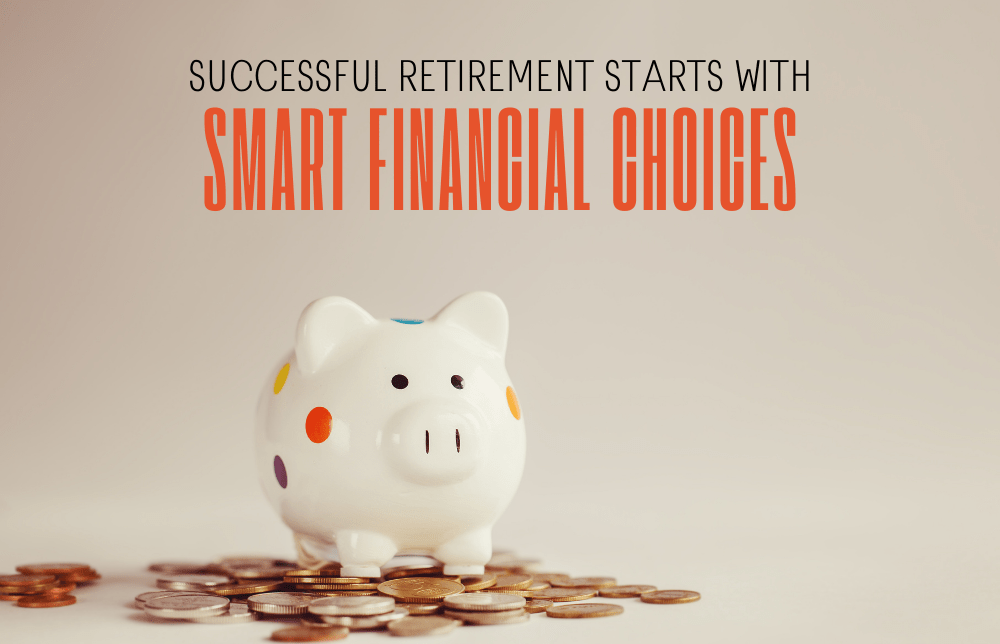 Successful Retirement Starts with Smart Financial Choices 2023
