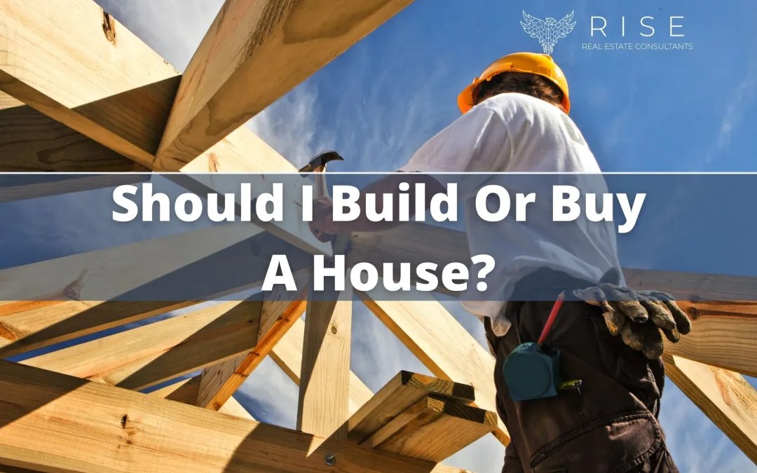 Should I Build Or Buy A House? RISE Real Estate Consultants