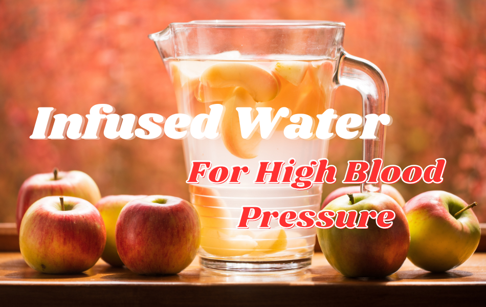 Infused Water's Refreshing Twist for Managing High Blood Pressure