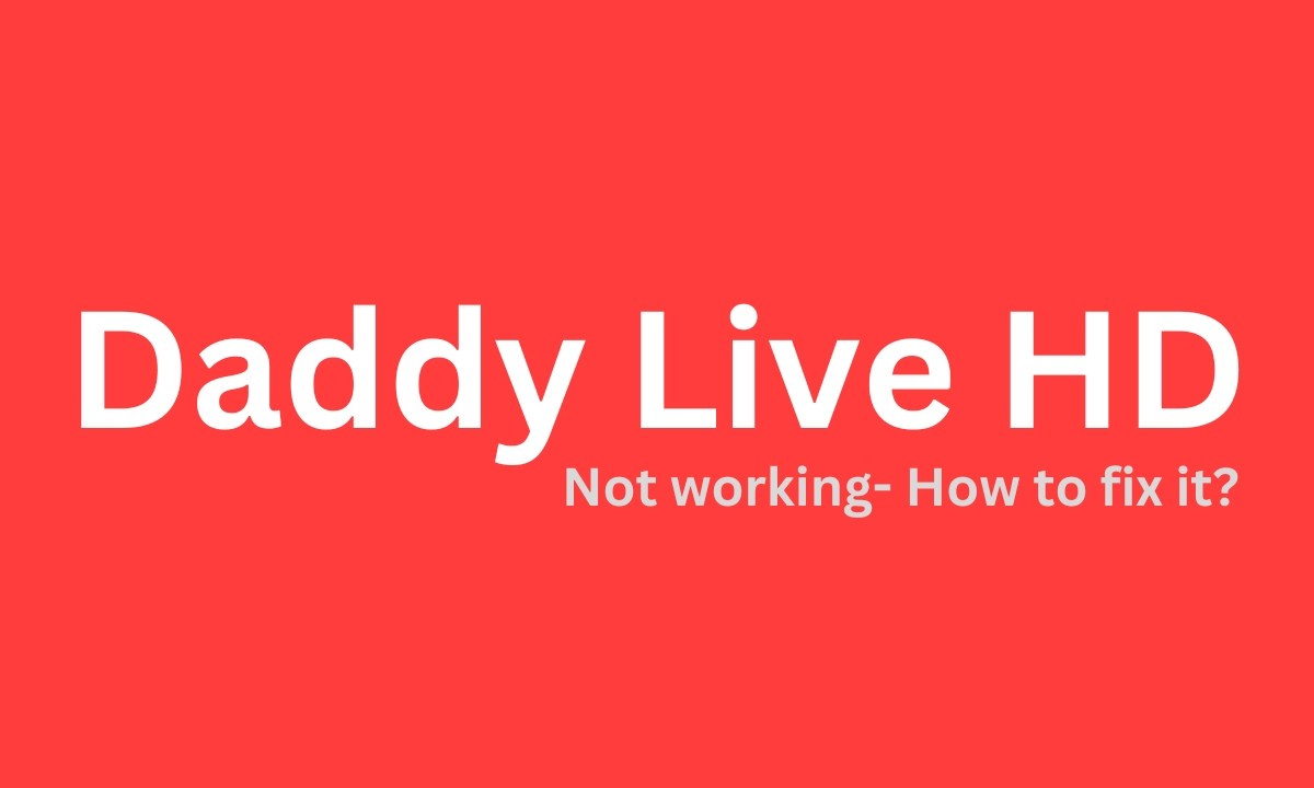 DaddyHD Live Not Working How to fix it?