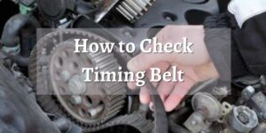How to Check Timing Belt | Easiest Methods
