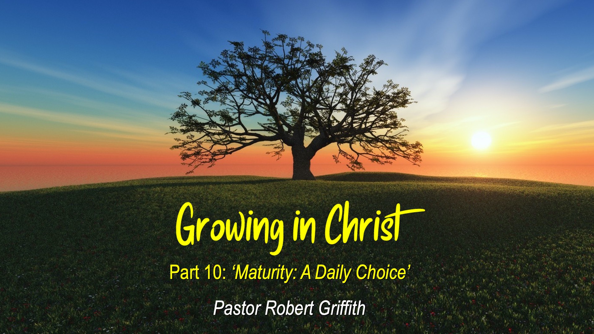 Growing in Christ (10)‘Maturity A Daily Choice’ Robert Griffith