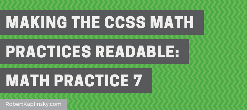 Making The CCSS Math Practices Readable: MP 7 - Robert Kaplinsky